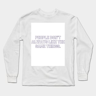 People don't always like the same things. Long Sleeve T-Shirt